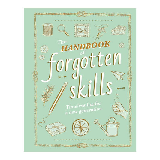 The Handbook of Forgotten Skills: Timeless Fun for a New Generation