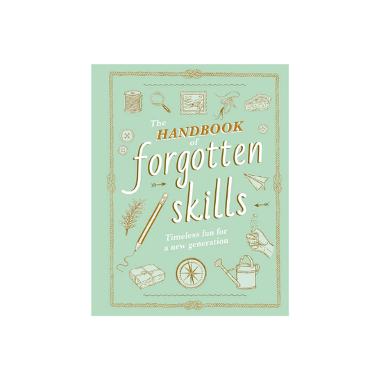 The Handbook of Forgotten Skills: Timeless Fun for a New Generation