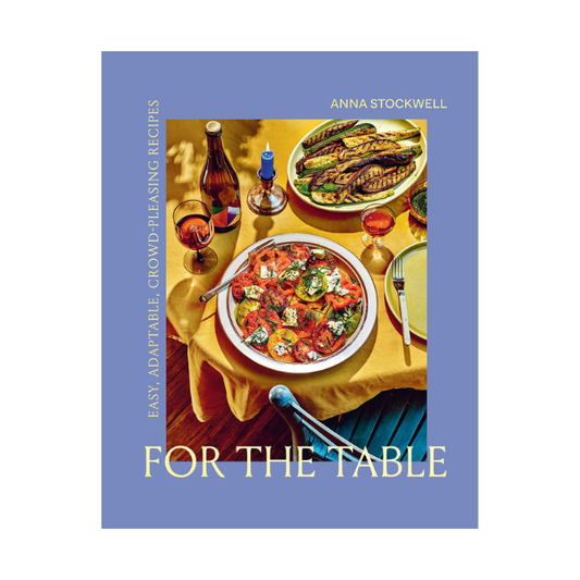 For the Table: Easy, Adaptable, Crowd-Pleasing Recipes